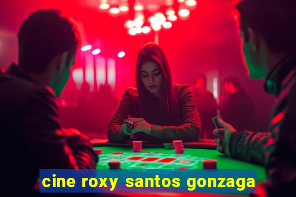 cine roxy santos gonzaga